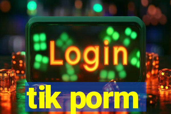 tik porm